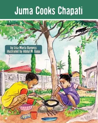 Juma varí čapátí: Juma: Tanzánijské príbehy Juma: Čapáty: Tanzánijské príbehy Juma - Juma Cooks Chapati: The Tanzania Juma Stories