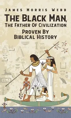 Čierny muž, otec civilizácie dokázaný biblickými dejinami v tvrdej väzbe - Black Man, The Father Of Civilization Proven By Biblical History Hardcover
