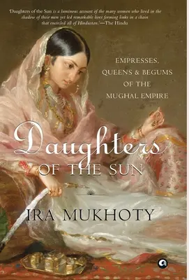 Dcéry slnka: Dcéry mughalskej ríše: cisárovné, kráľovné a begumy - Daughters of the Sun: Empresses, Queens and Begums of the Mughal Empire