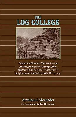 The Log College: Životopisné črty Williama Tennenta a jeho študentov - The Log College: Biographical Sketches of William Tennent and His Students