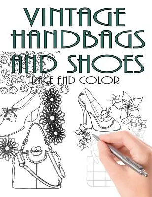 Stopa a farba: Vintage kabelky a topánky: Kniha aktivít pre dospelých - Trace and Color: Vintage Handbags and Shoes: Adult Activity Book