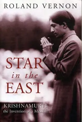 Hviezda na východe: Krišnamurti - vynález Mesiáša - Star in the East: Krishnamurti--The Invention of a Messiah