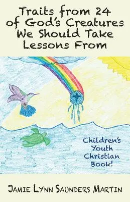 Vlastnosti 24 Božích stvorení, z ktorých by sme si mali vziať ponaučenie: Kresťanská kniha pre deti a mládež! - Traits from 24 of God's Creatures We Should Take Lessons From: Children's Youth Christian Book!