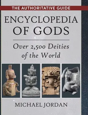 Encyklopédia bohov: Viac ako 2 500 božstiev sveta - Encyclopedia of Gods: Over 2,500 Deities of the World