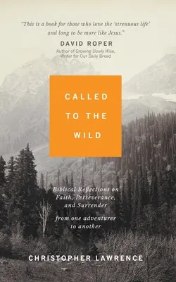 Povolaní do divočiny: Biblické úvahy o viere, vytrvalosti a odovzdanosti od jedného dobrodruha k druhému - Called to the Wild: Biblical Reflections on Faith, Perseverance, and Surrender from One Adventurer to Another