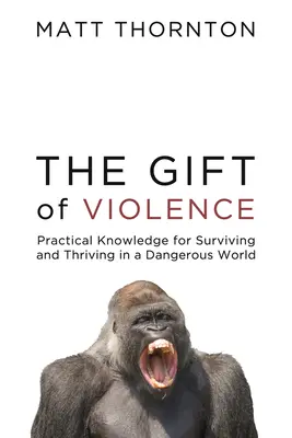 Dar násilia: Praktické poznatky, ako prežiť a prosperovať v nebezpečnom svete - The Gift of Violence: Practical Knowledge for Surviving and Thriving in a Dangerous World