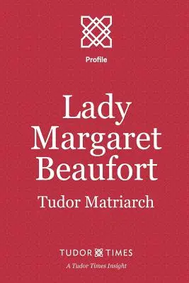 Lady Margaret Beaufortová: Matriarcha z rodu Tudorovcov - Lady Margaret Beaufort: Tudor Matriarch