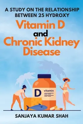 Štúdia o vzťahu medzi 25-hydroxy vitamínom D a chronickým ochorením obličiek - A Study on the Relationship Between 25 Hydroxy Vitamin D and Chronic Kidney Disease