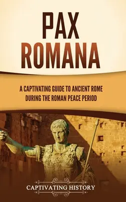 Pax Romana: Pútavý sprievodca starovekým Rímom v období rímskeho mieru - Pax Romana: A Captivating Guide to Ancient Rome during the Roman Peace Period