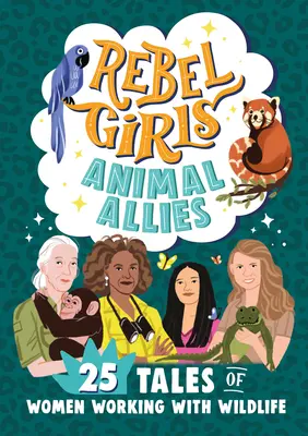 Rebel Girls Zvierací spojenci: 25 príbehov žien pracujúcich s voľne žijúcimi zvieratami - Rebel Girls Animal Allies: 25 Tales of Women Working with Wildlife