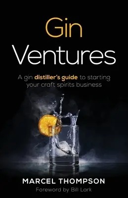 Gin Ventures: Príručka liehovarníka pre začiatočníkov, ako začať podnikať v oblasti remeselných liehovín - Gin Ventures: A gin distiller's guide to starting your craft spirits business