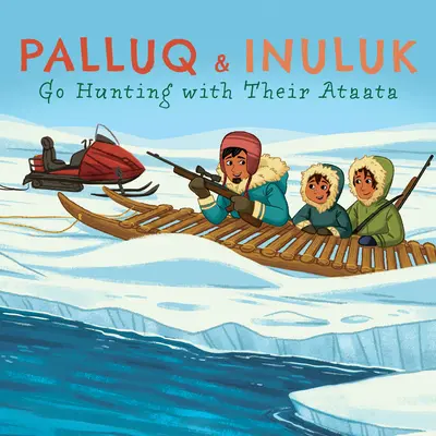 Palluq a Inuluk idú na lov so svojou Ataatou: Vydanie v angličtine - Palluq and Inuluk Go Hunting with Their Ataata: English Edition