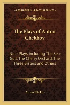 Hry Antona Čechova: deväť hier vrátane Čajky, Višňového sadu, Troch sestier a ďalších - The Plays of Anton Chekhov: Nine Plays Including the Sea-Gull, the Cherry Orchard, the Three Sisters and Others