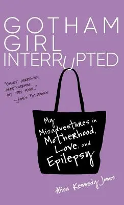 Gotham Girl Interrupted: Moje dobrodružstvá s materstvom, láskou a epilepsiou - Gotham Girl Interrupted: My Misadventures in Motherhood, Love, and Epilepsy