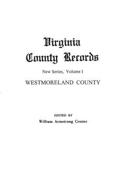 Záznamy z okresu Virginia. Nová séria, zväzok I: Westmoreland County - Virginia County Records. New Series, Volume I: Westmoreland County