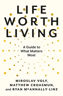 Život, ktorý stojí za to žiť: Sprievodca tým, na čom najviac záleží - Life Worth Living: A Guide to What Matters Most