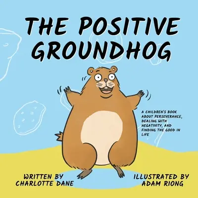 Pozitívny svišť: Kniha pre deti o vytrvalosti, vyrovnávaní sa s negatívnymi javmi a hľadaní dobrého v živote - The Positive Groundhog: A Children's Book about Perseverance, Dealing with Negativity, and Finding the Good in Life