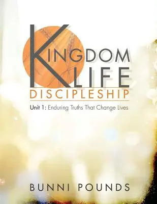 Učeníctvo života v kráľovstve 1: Trvalé pravdy, ktoré menia životy - Kingdom Life Discipleship Unit 1: Enduring Truths That Change Lives