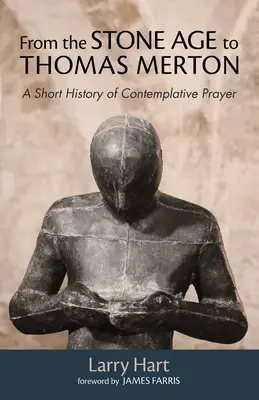 Od doby kamennej po Thomasa Mertona: Krátke dejiny kontemplatívnej modlitby: od Mertona po Mertona - From the Stone Age to Thomas Merton: A Short History of Contemplative Prayer