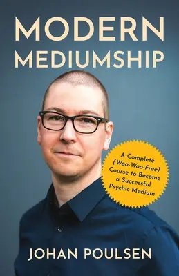 Moderné médium: Úspešné médium: Kompletný kurz (bez woo-wao), ako sa stať úspešným médiom - Modern Mediumship: A Complete (Woo-Woo-Free) Course to Become a Successful Psychic Medium