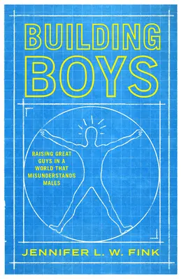 Budovanie chlapcov: Výchova skvelých chlapcov vo svete, ktorý mužom nerozumie - Building Boys: Raising Great Guys in a World That Misunderstands Males