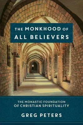 Mníšstvo všetkých veriacich: Mníšsky základ kresťanskej spirituality - The Monkhood of All Believers: The Monastic Foundation of Christian Spirituality