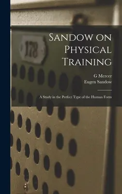 Sandow o telesnej výchove: A Study in the Perfect Type of Human Form (Štúdia o dokonalom type ľudskej postavy) - Sandow on Physical Training: A Study in the Perfect Type of the Human Form