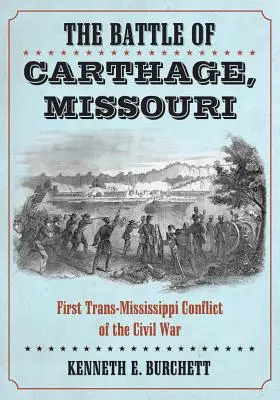 Bitka pri Carthage v Missouri: Prvý konflikt za Mississippi počas občianskej vojny - The Battle of Carthage, Missouri: First Trans-Mississippi Conflict of the Civil War