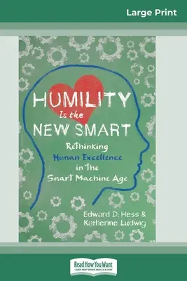 Humility Is the New Smart: (16pt Large Print Edition) - Humility Is the New Smart: Rethinking Human Excellence in the Smart Machine Age (16pt Large Print Edition)