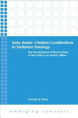 Rané príspevky arabských kresťanov k trojičnej teológii Vývoj učenia o Trojici v islamskom prostredí - Early Arabic Christian Contributions to Trinitarian Theology the Development of the Doctrine of the Trinity in an Islamic Milieu