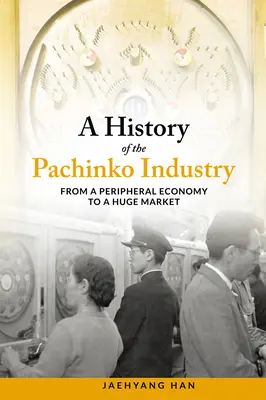 Dejiny priemyslu pačinko: Od periférneho hospodárstva k obrovskému trhu - A History of the Pachinko Industry: From a Peripheral Economy to a Huge Market