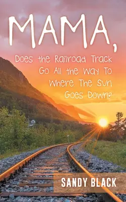 Mama, vedie železničná trať až tam, kde zapadá slnko? - Mama, Does the Railroad Track Go All the Way to Where the Sun Goes Down?