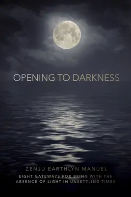 Otvorenie sa tme: Osem brán, ako sa vyrovnať s neprítomnosťou svetla v nepokojných časoch - Opening to Darkness: Eight Gateways for Being with the Absence of Light in Unsettling Times