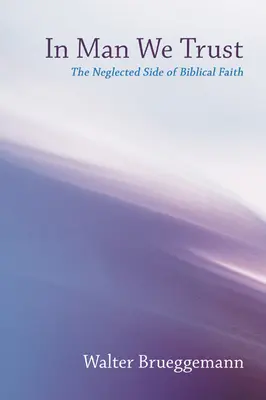 In Man We Trust: Zanedbávaná stránka biblickej viery - In Man We Trust: The Neglected Side of Biblical Faith