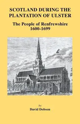 Škótsko počas plantáže Ulsteru: Obyvatelia Renfrewshire, 1600-1699 - Scotland During the Plantation of Ulster: The People of Renfrewshire, 1600-1699