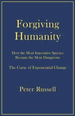 Odpustenie ľudskosti: Ako sa najinovatívnejší druh stal najnebezpečnejším - Forgiving Humanity: How the Most Innovative Species Became the Most Dangerous