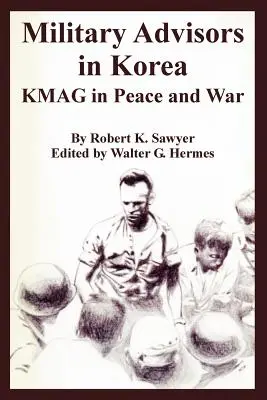 Vojenskí poradcovia v Kórei: KMAG v mieri a vo vojne - Military Advisors in Korea: KMAG in Peace and War