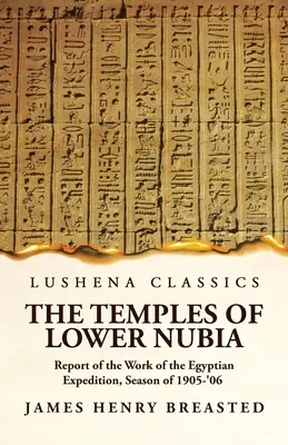 Chrámy Dolnej Núbie Správa o práci egyptskej expedície, sezóna 1905-'06 - The Temples of Lower Nubia Report of the Work of the Egyptian Expedition, Season of 1905-'06