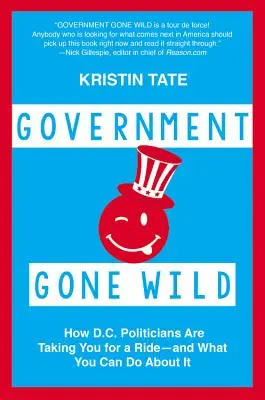 Vláda sa zbláznila: Ako vás politici vo Washingtone berú na hruškách - a čo s tým môžete urobiť - Government Gone Wild: How D.C. Politicians Are Taking You for a Ride -- And What You Can Do about It