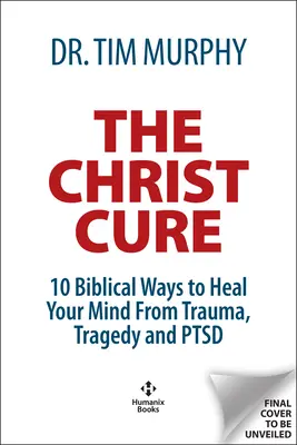 Liečba Kristom: 10 biblických spôsobov, ako sa uzdraviť z traumy, tragédie a Ptsd - The Christ Cure: 10 Biblical Ways to Heal from Trauma, Tragedy, and Ptsd