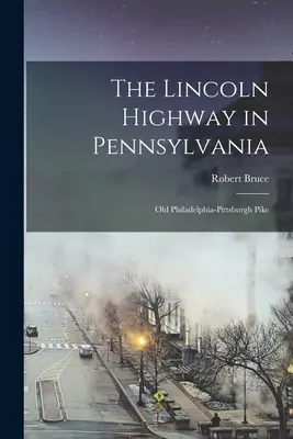 Lincolnova diaľnica v Pensylvánii; stará Filadelfsko-Pittsburská šťuka - The Lincoln Highway in Pennsylvania; old Philadelphia-Pittsburgh Pike