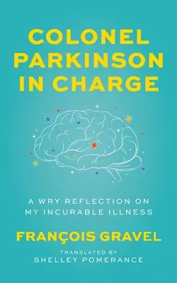 Plukovník Parkinson velí: A Wry Reflection on My Incurable Illness - Colonel Parkinson in Charge: A Wry Reflection on My Incurable Illness