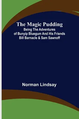 Čarovný puding; dobrodružstvá Bunyipa Blueguma a jeho priateľov Billa Barnaclea a Sama Sawnoffa - The Magic Pudding; Being the Adventures of Bunyip Bluegum and His Friends Bill Barnacle & Sam Sawnoff