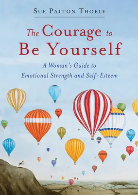 Odvaha byť sám sebou: Aktualizovaný sprievodca emocionálnou silou a sebaúctou - The Courage to Be Yourself: An Updated Guide to Emotional Strength and Self-Esteem