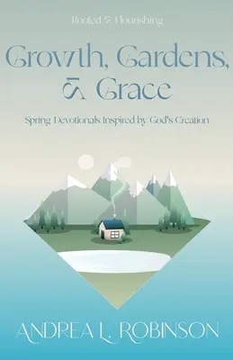 Rast, záhrady a milosť: Jarné pobožnosti inšpirované Božím stvorením - Growth, Gardens, & Grace: Spring Devotionals Inspired by God's Creation