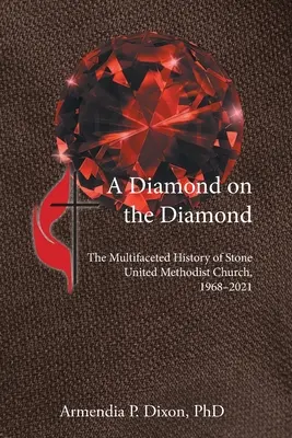 Diamant na diamante: Všestranná história kamennej zjednotenej metodistickej cirkvi v rokoch 1968 - 2021 - A Diamond on the Diamond: The Multifaceted History of Stone United Methodist Church, 1968-2021