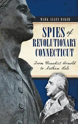 Špióni revolučného Connecticutu: Od Benedicta Arnolda po Nathana Halea - Spies of Revolutionary Connecticut: From Benedict Arnold to Nathan Hale