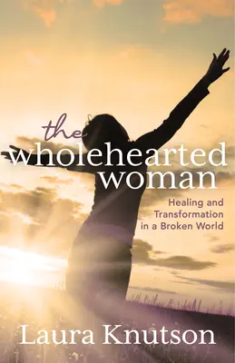Celosrdcová žena: Uzdravenie a transformácia v rozbitom svete - The Wholehearted Woman: Healing and Transformation in a Broken World