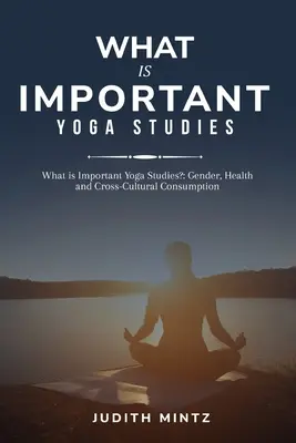 Čo je dôležité štúdium jogy? Rod, zdravie a medzikultúrna spotreba - What is Important Yoga Studies?: Gender, Health and Cross-Cultural Consumption