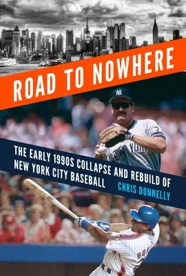 Cesta nikam: Bejzbal v New Yorku: Kolaps a znovuvybudovanie bejzbalu na začiatku 90. rokov - Road to Nowhere: The Early 1990s Collapse and Rebuild of New York City Baseball